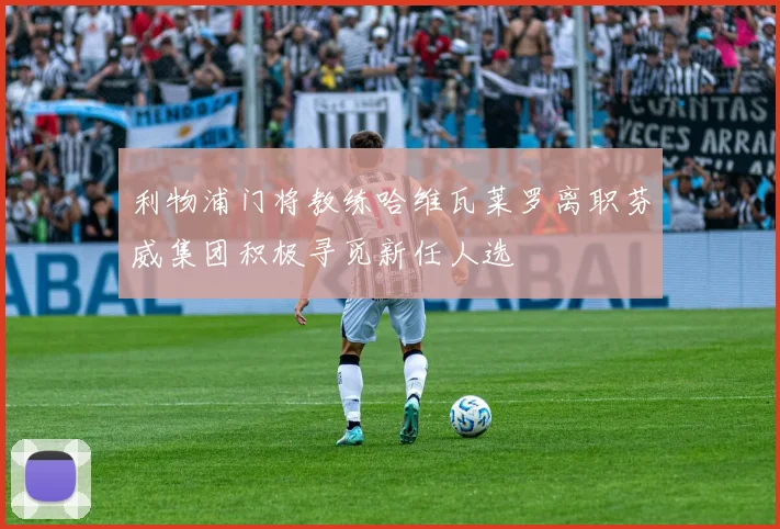 利物浦门将教练哈维瓦莱罗离职芬威集团积极寻觅新任人选