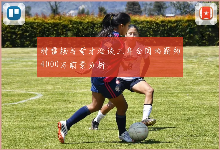 特雷杨与奇才洽谈三年合同均薪约4000万前景分析